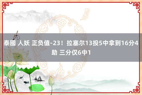 泰國 人妖 正负值-23！拉塞尔13投5中拿到16分4助 三分仅6中1