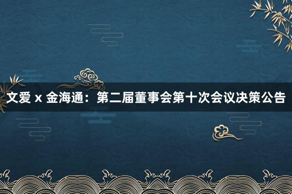 文爱 x 金海通：第二届董事会第十次会议决策公告