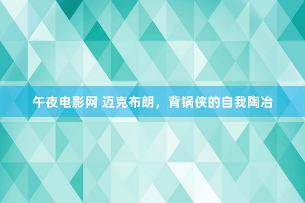 午夜电影网 迈克布朗，背锅侠的自我陶冶